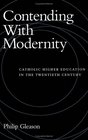 Contending With Modernity Catholic Higher Education in the Twentieth Century