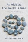 As Wide as the World Is Wise Reinventing Philosophical Anthropology