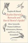 Charles Darwin?s Barnacle and David Bowie?s Spider: How Scientific Names Celebrate Adventurers, Heroes, and Even a Few Scoundrels