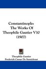 Constantinople The Works Of Theophile Gautier V10