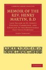Memoir of the Rev Henry Martyn BD Late Fellow of St John's College Cambridge and Chaplain to the Honourable East India Company