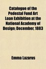 Catalogue of the Pedestal Fund Art Loan Exhibition at the National Academy of Design December 1883