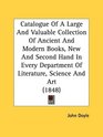 Catalogue Of A Large And Valuable Collection Of Ancient And Modern Books New And Second Hand In Every Department Of Literature Science And Art