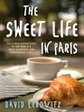 The Sweet Life in Paris Delicious Adventures in the World's Most Gloriousand PerplexingCity