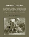 The Practical Distiller An Introduction To Making Whiskey Gin Brandy Spirits of Better Quality and in Larger Quantities than Produced by the Present  from the Produce of the United States