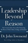 Leadership Beyond Reason How Great Leaders Succeed by Harnessing the Power of Their Values Feelings and Intuition