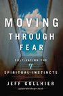 Moving Through Fear: Cultivating the 7 Spiritual Instincts for a Fearless Life