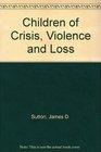 Children of Crisis Violence and Loss