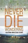 Never Die Wondering The Alistair MacLeod Story