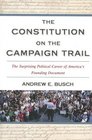 The Constitution on the Campaign Trail The Surprising Political Career of America's Founding Document
