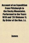 Account of an Expedition From Pittsburgh to the Rocky Mountains Performed in the Years 1819 and '20  By Order of the Hon Jc