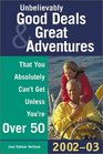 Unbelievably Good Deals  Great Adventures That You Absolutely Can't Get Unless You're Over 50 20022003