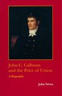 John C Calhoun and the Price of Union A Biography