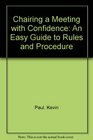 Chairing a Meeting with Confidence An Easy Guide to Rules and Procedure