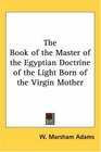 The Book of the Master of the Egyptian Doctrine of the Light Born of the Virgin Mother