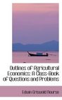 Outlines of Agricultural Economics A ClassBook of Questions and Problems