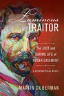 Luminous Traitor The Just and Daring Life of Roger Casement a Biographical Novel