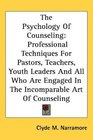 The Psychology Of Counseling Professional Techniques For Pastors Teachers Youth Leaders And All Who Are Engaged In The Incomparable Art Of Counseling