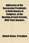 Addresses of the Successive Presidents to Both Houses of Congress at the Opening of Each Session With Their Answers