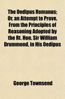 The Oedipus Romanus Or an Attempt to Prove From the Principles of Reasoning Adopted by the Rt Hon Sir William Drummond in His Oedipus