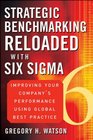 Strategic Benchmarking Reloaded with Six Sigma Improving Your Company's Performance Using Global Best Practice