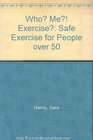 Who Me Exercise Safe Exercise for People over 50