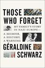 Those Who Forget: My Family's Story in Nazi Europe ? A Memoir, A History, A Warning