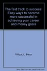 The fast track to success Easy ways to become more successful in achieving your career and money goals