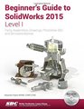 Beginner's Guide to Solidworks 2015 Level I