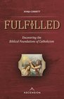 Fulfilled Uncovering the Biblical Foundations of Catholicism
