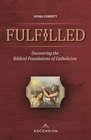 Fulfilled: Uncovering the Biblical Foundations of Catholicism