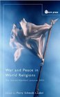 War and Peace in World Religions the Gerald Weisfeld Lectures 2003