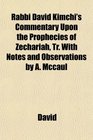 Rabbi David Kimchi's Commentary Upon the Prophecies of Zechariah Tr With Notes and Observations by A Mccaul