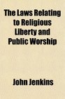 The Laws Relating to Religious Liberty and Public Worship