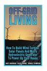 OffGrid Living How To Build Wind Turbine Solar Panels And Micro Hydroelectric Generator To Power Up Your House