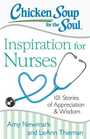 Chicken Soup for the Soul Inspiration for Nurses 101 Stories of Appreciation and Wisdom