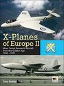 Xplanes of Europe II More Secret Research Aircraft from the Golden Age 19451971