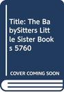 The BabySitters Little Sister Books 5760