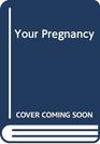 Your Pregnancy