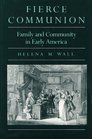 Fierce Communion  Family and Community in Early America