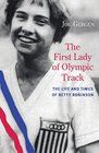 The First Lady of Olympic Track The Life and Times of Betty Robinson