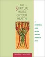 The Spiritual Heart of Your Health A Devotional Guide on the Healing Stories of Jesus