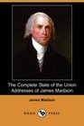 The Complete State of the Union Addresses of James Madison