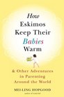 How Eskimos Keep Their Babies Warm and Other Adventures in Parenting around the World