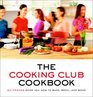 The Cooking Club Cookbook  Six Friends Show You How to Bake Broil and Bond