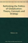 Rethinking the Politics of Globalization Theory Concepts and Strategy