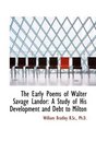 The Early Poems of Walter Savage Landor A Study of His Development and Debt to Milton