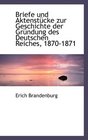 Briefe und Aktenstcke zur Geschichte der Grndung des Deutschen Reiches 18701871