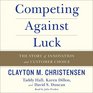 Competing Against Luck The Story of Innovation and Customer Choice