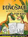 Dinosaur Activity Book for Kids Ages 48 A Fun Kid Workbook Game For Learning Coloring Dot To Dot Mazes Word Search and More